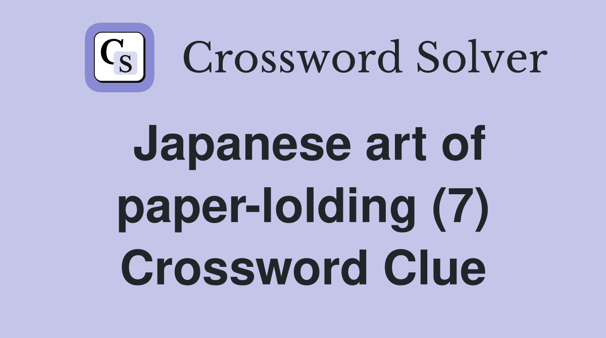 Japanese art of paperlolding (7) Crossword Clue Answers Crossword